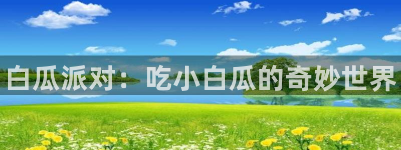 51吃瓜最新吃瓜入口：白瓜派对：吃小白瓜的奇妙世界