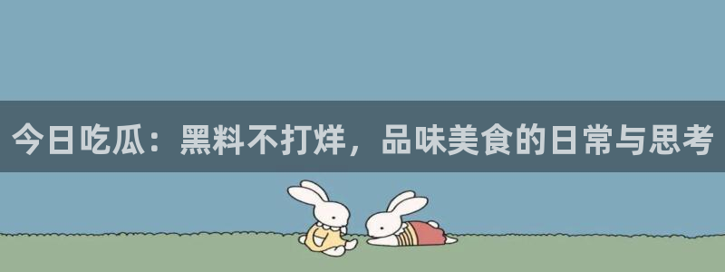 911今日必吃大瓜：今日吃瓜：黑料不打烊，品味美食的日常与思考