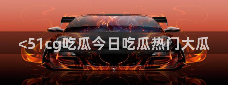 51cgfun吃瓜今日吃瓜必吃：<51cg吃瓜今日吃瓜热门大瓜